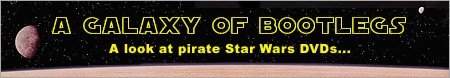 A Galaxy of Bootlegs: A Look at Pirate Star Wars DVDs